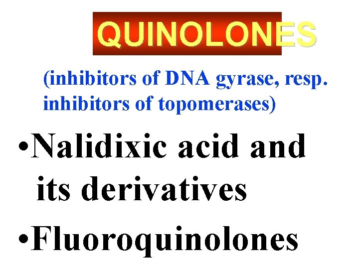 QUINOLONES (inhibitors of DNA gyrase, resp. inhibitors of topomerases) • Nalidixic acid and its