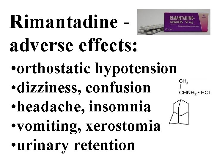 Rimantadine adverse effects: • orthostatic hypotension • dizziness, confusion • headache, insomnia • vomiting,