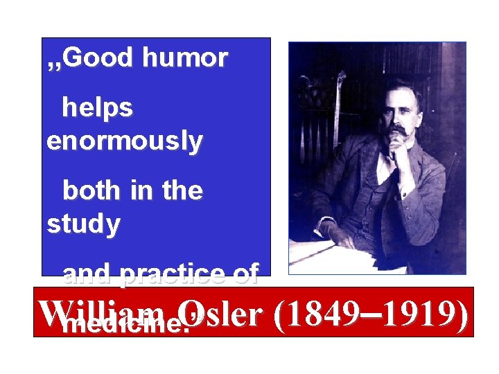 , , Good humor helps enormously both in the study and practice of William