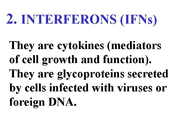 2. INTERFERONS (IFNs) They are cytokines (mediators of cell growth and function). They are