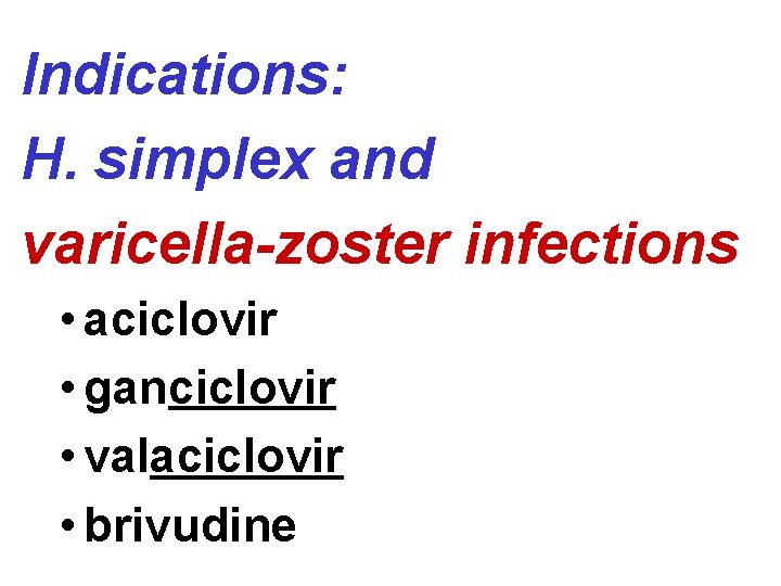 Indications: H. simplex and varicella-zoster infections • aciclovir • ganciclovir • valaciclovir • brivudine