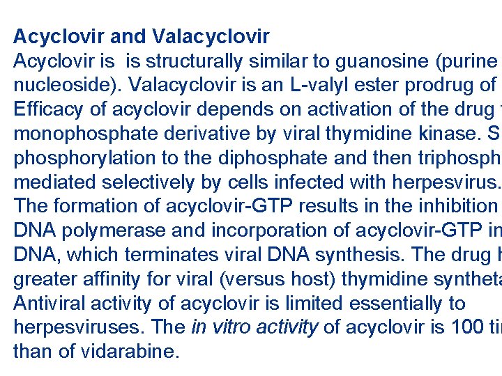 Acyclovir and Valacyclovir Acyclovir is is structurally similar to guanosine (purine nucleoside). Valacyclovir is