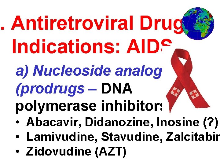 4. Antiretroviral Drugs Indications: AIDS a) Nucleoside analogues (prodrugs – DNA polymerase inhibitors) •