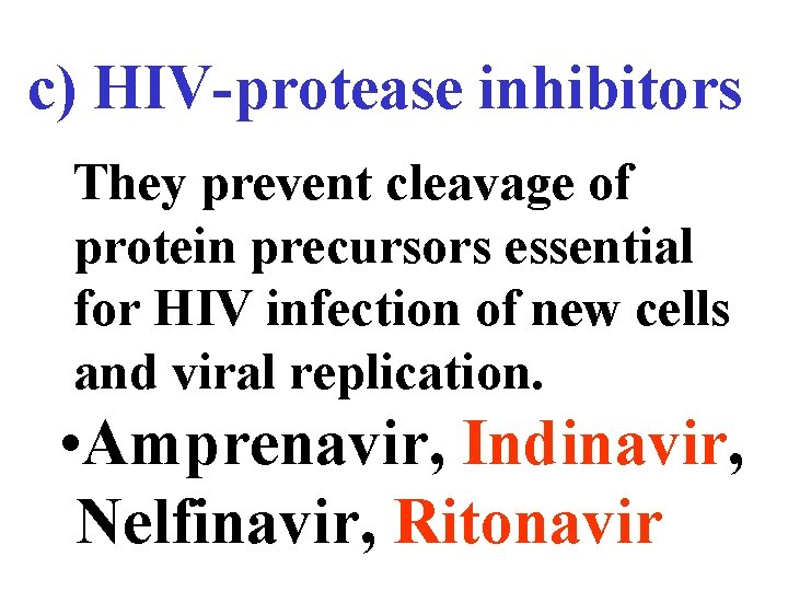 c) HIV-protease inhibitors They prevent cleavage of protein precursors essential for HIV infection of