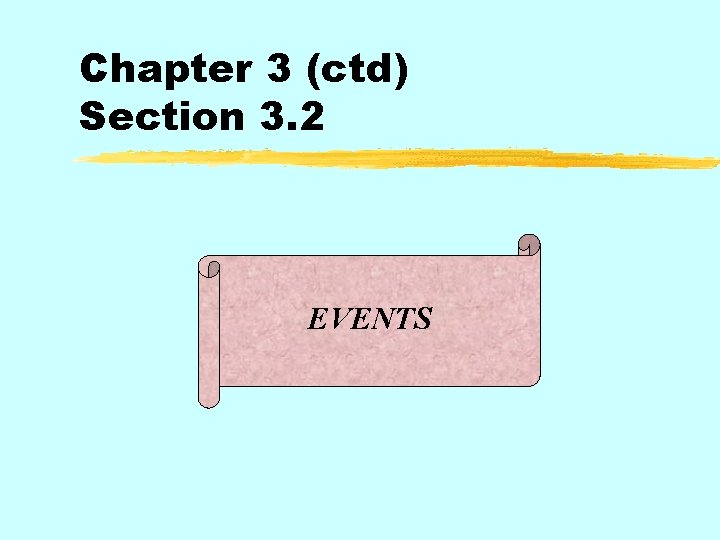 Chapter 3 (ctd) Section 3. 2 EVENTS 