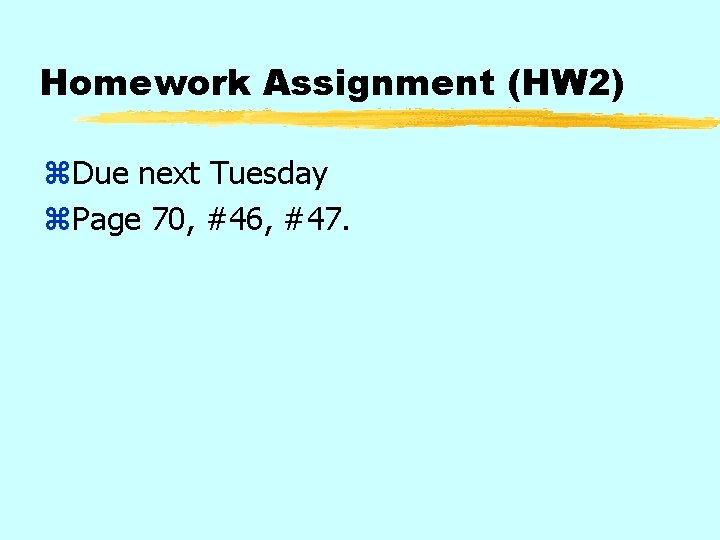 Homework Assignment (HW 2) z. Due next Tuesday z. Page 70, #46, #47. 