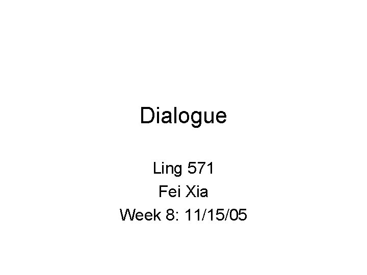 Dialogue Ling 571 Fei Xia Week 8: 11/15/05 