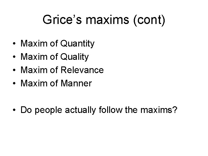 Grice’s maxims (cont) • • Maxim of Quantity Maxim of Quality Maxim of Relevance