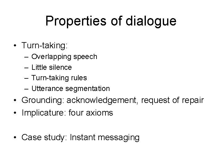 Properties of dialogue • Turn-taking: – – Overlapping speech Little silence Turn-taking rules Utterance