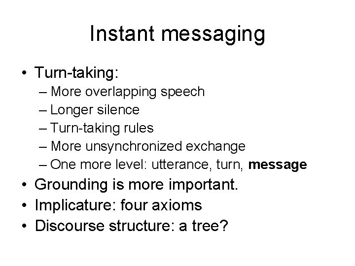 Instant messaging • Turn-taking: – More overlapping speech – Longer silence – Turn-taking rules