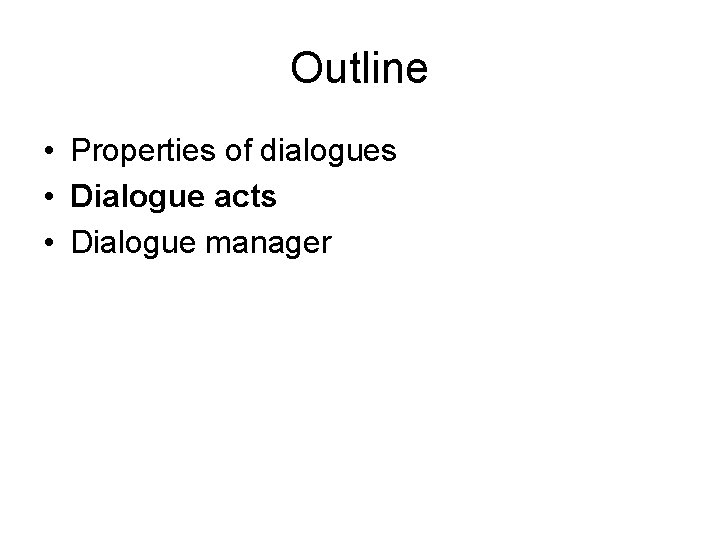 Outline • Properties of dialogues • Dialogue acts • Dialogue manager 