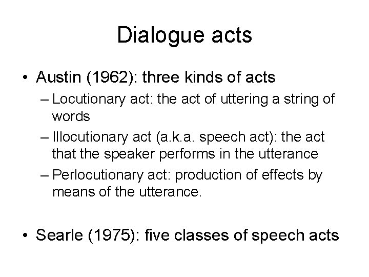 Dialogue acts • Austin (1962): three kinds of acts – Locutionary act: the act