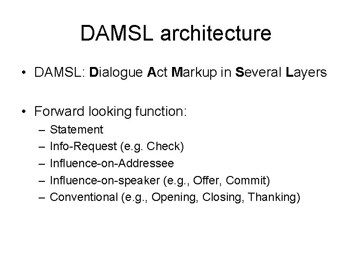 DAMSL architecture • DAMSL: Dialogue Act Markup in Several Layers • Forward looking function: