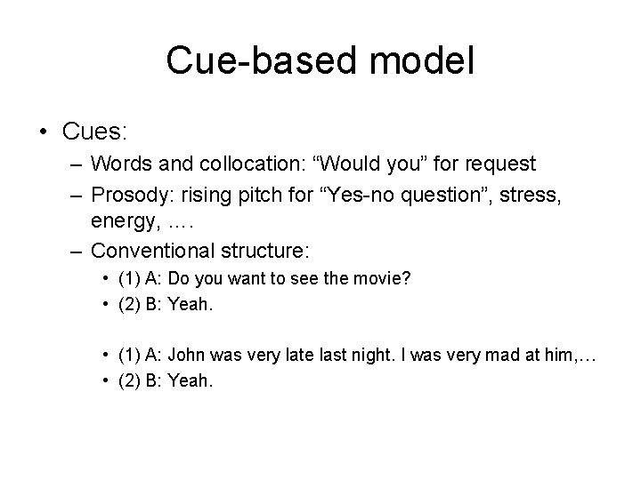 Cue-based model • Cues: – Words and collocation: “Would you” for request – Prosody: