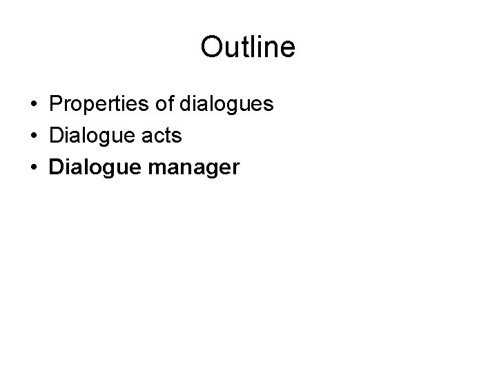 Outline • Properties of dialogues • Dialogue acts • Dialogue manager 