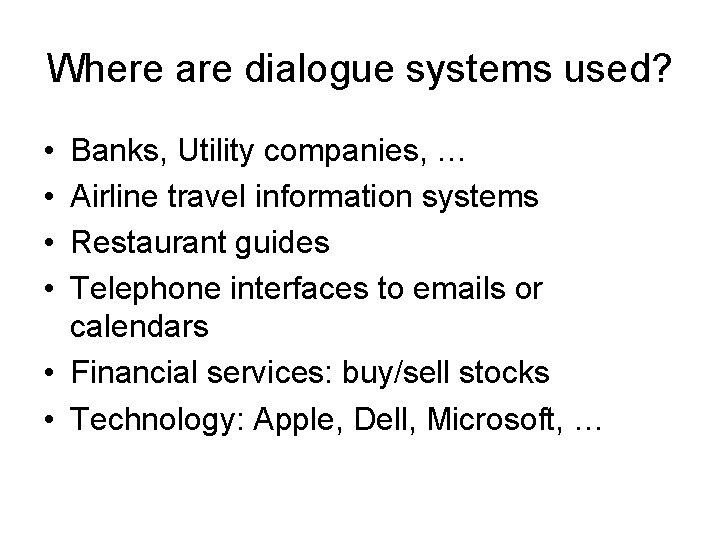 Where are dialogue systems used? • • Banks, Utility companies, … Airline travel information