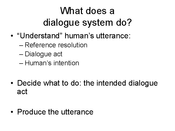 What does a dialogue system do? • “Understand” human’s utterance: – Reference resolution –