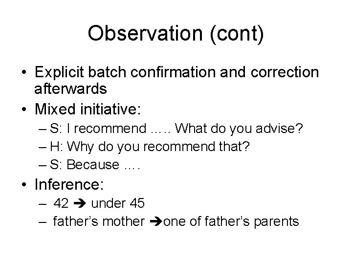 Observation (cont) • Explicit batch confirmation and correction afterwards • Mixed initiative: – S: