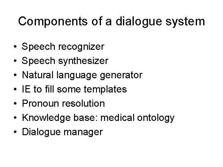 Components of a dialogue system • • Speech recognizer Speech synthesizer Natural language generator