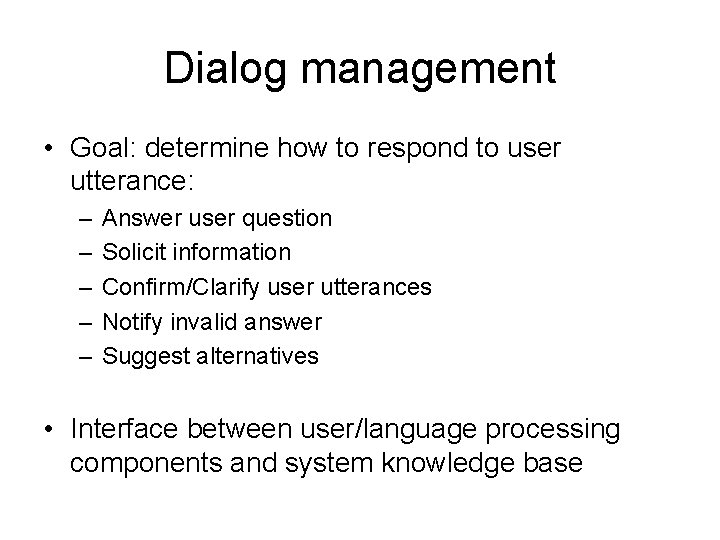 Dialog management • Goal: determine how to respond to user utterance: – – –