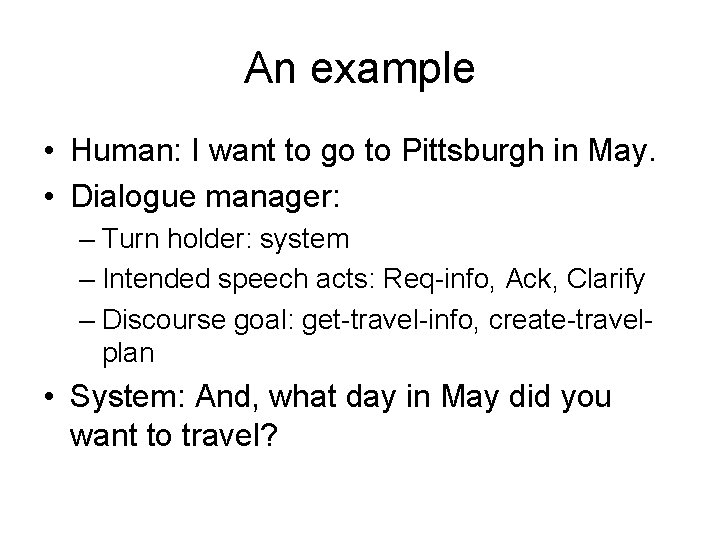 An example • Human: I want to go to Pittsburgh in May. • Dialogue
