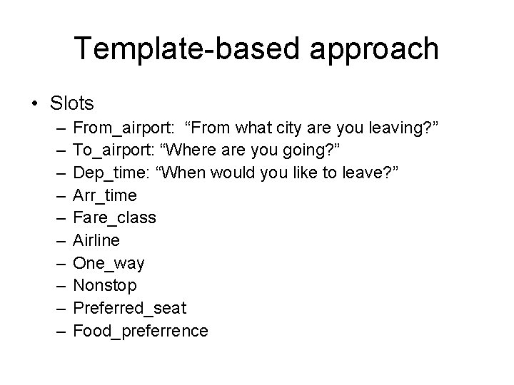 Template-based approach • Slots – – – – – From_airport: “From what city are