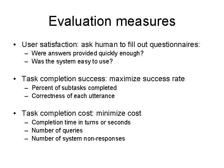 Evaluation measures • User satisfaction: ask human to fill out questionnaires: – Were answers