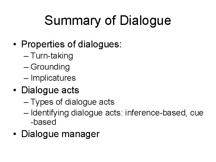 Summary of Dialogue • Properties of dialogues: – Turn-taking – Grounding – Implicatures •