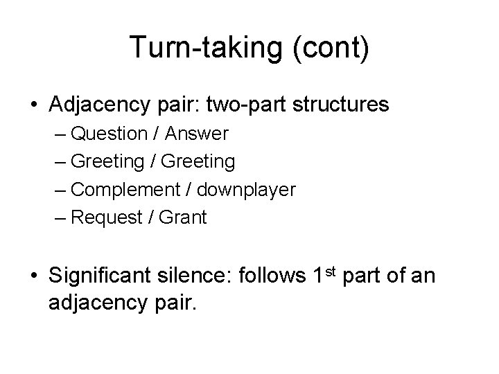 Turn-taking (cont) • Adjacency pair: two-part structures – Question / Answer – Greeting /