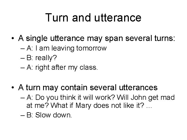Turn and utterance • A single utterance may span several turns: – A: I