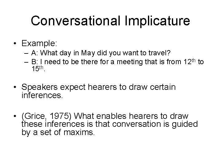 Conversational Implicature • Example: – A: What day in May did you want to