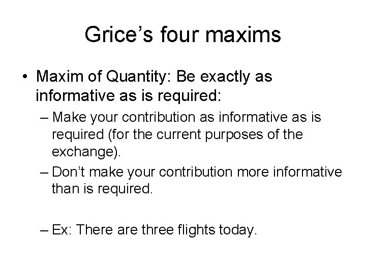 Grice’s four maxims • Maxim of Quantity: Be exactly as informative as is required: