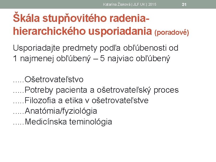 Katarína Žiaková | JLF UK | 2015 31 Škála stupňovitého radeniahierarchického usporiadania (poradové) Usporiadajte