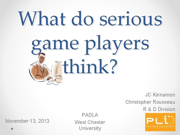 What do serious game players think? JC Kinnamon Christopher Rousseau R & D Division