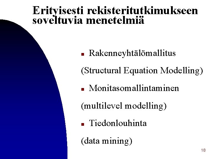 Erityisesti rekisteritutkimukseen soveltuvia menetelmiä n Rakenneyhtälömallitus (Structural Equation Modelling) n Monitasomallintaminen (multilevel modelling) n