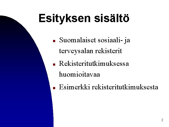 Esityksen sisältö n n n Suomalaiset sosiaali- ja terveysalan rekisterit Rekisteritutkimuksessa huomioitavaa Esimerkki rekisteritutkimuksesta