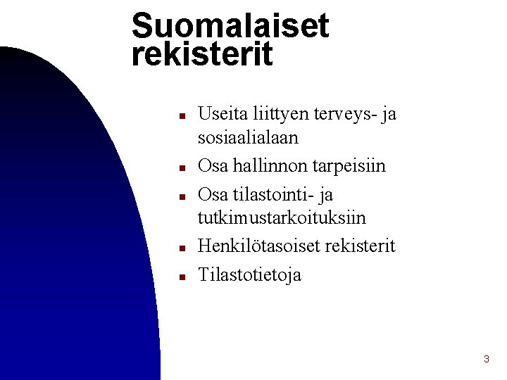 Suomalaiset rekisterit n n n Useita liittyen terveys- ja sosiaalialaan Osa hallinnon tarpeisiin Osa