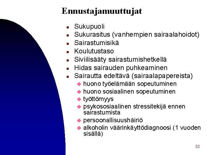 Ennustajamuuttujat n n n n Sukupuoli Sukurasitus (vanhempien sairaalahoidot) Sairastumisikä Koulutustaso Siviilisääty sairastumishetkellä Hidas