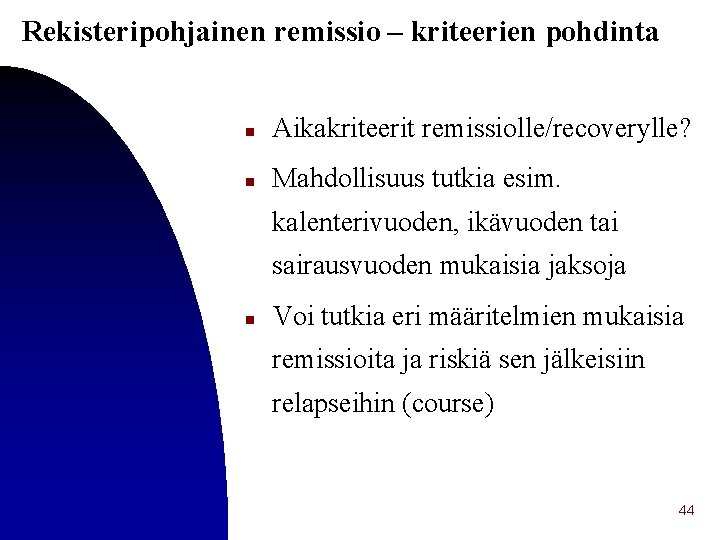 Rekisteripohjainen remissio – kriteerien pohdinta n Aikakriteerit remissiolle/recoverylle? n Mahdollisuus tutkia esim. kalenterivuoden, ikävuoden