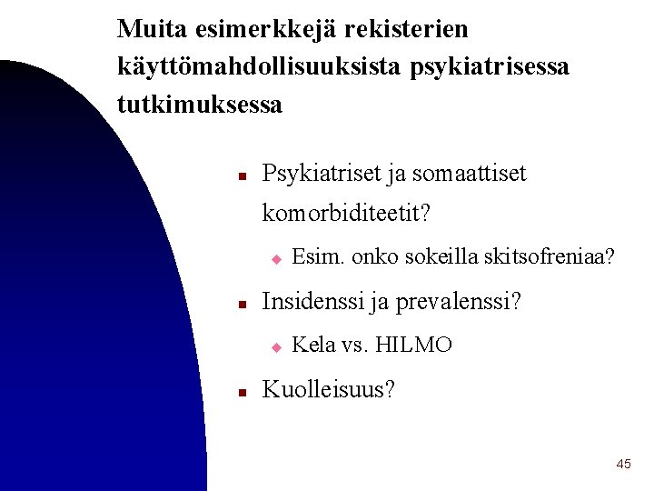 Muita esimerkkejä rekisterien käyttömahdollisuuksista psykiatrisessa tutkimuksessa n Psykiatriset ja somaattiset komorbiditeetit? u n Insidenssi