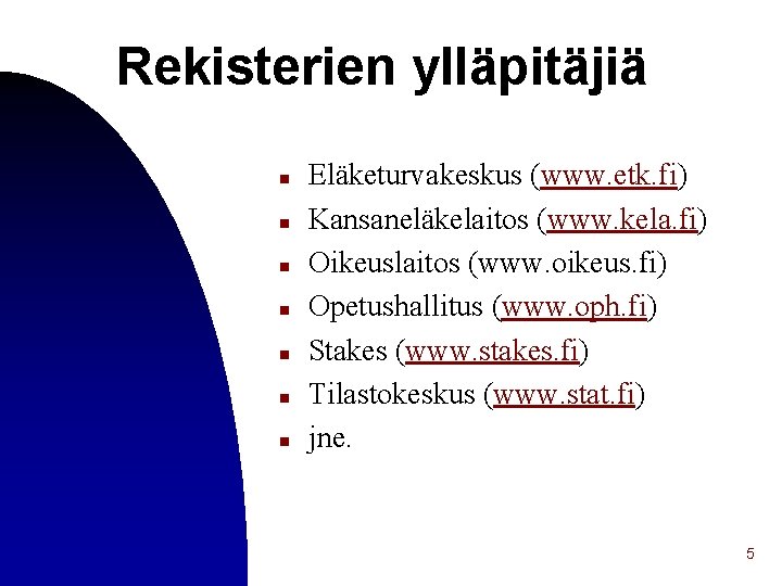 Rekisterien ylläpitäjiä n n n n Eläketurvakeskus (www. etk. fi) Kansaneläkelaitos (www. kela. fi)