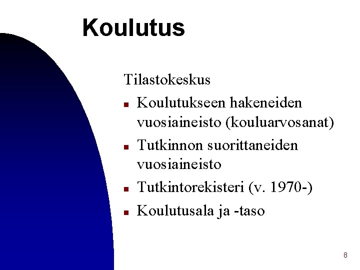 Koulutus Tilastokeskus n Koulutukseen hakeneiden vuosiaineisto (kouluarvosanat) n Tutkinnon suorittaneiden vuosiaineisto n Tutkintorekisteri (v.