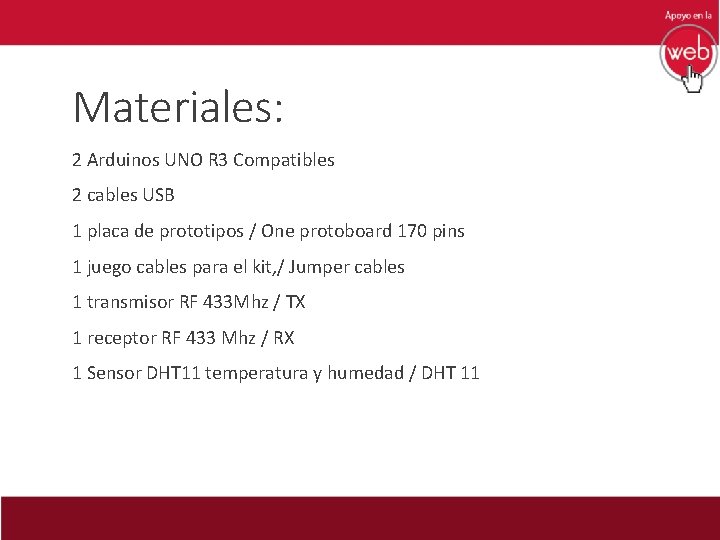 Materiales: 2 Arduinos UNO R 3 Compatibles 2 cables USB 1 placa de prototipos