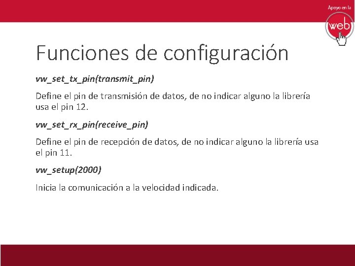 Funciones de configuración vw_set_tx_pin(transmit_pin) Define el pin de transmisión de datos, de no indicar