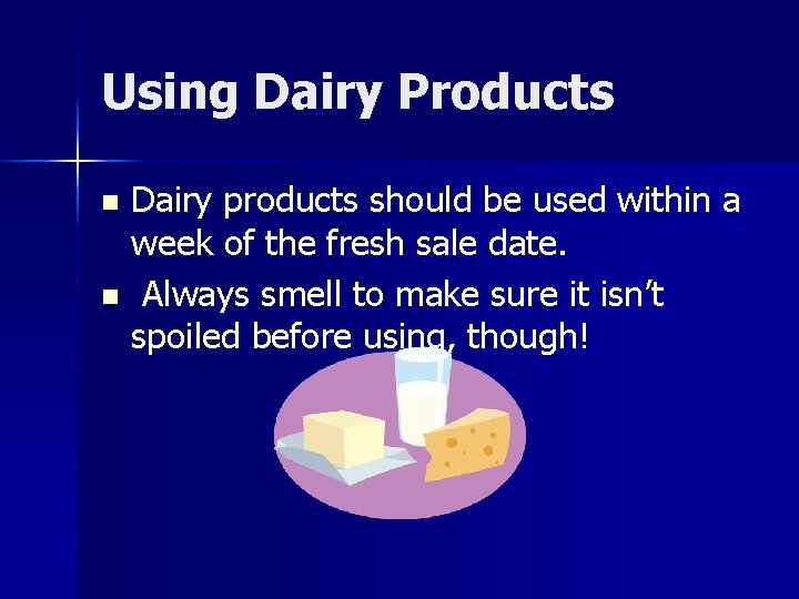 Using Dairy Products Dairy products should be used within a week of the fresh
