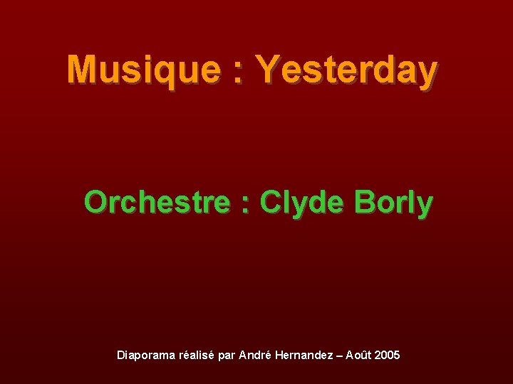 Musique : Yesterday Orchestre : Clyde Borly Diaporama réalisé par André Hernandez – Août