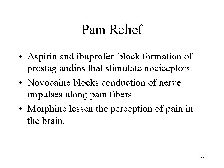 Pain Relief • Aspirin and ibuprofen block formation of prostaglandins that stimulate nociceptors •