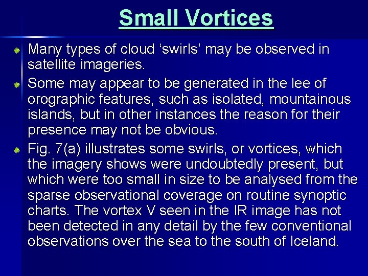 Small Vortices Many types of cloud ‘swirls’ may be observed in satellite imageries. Some