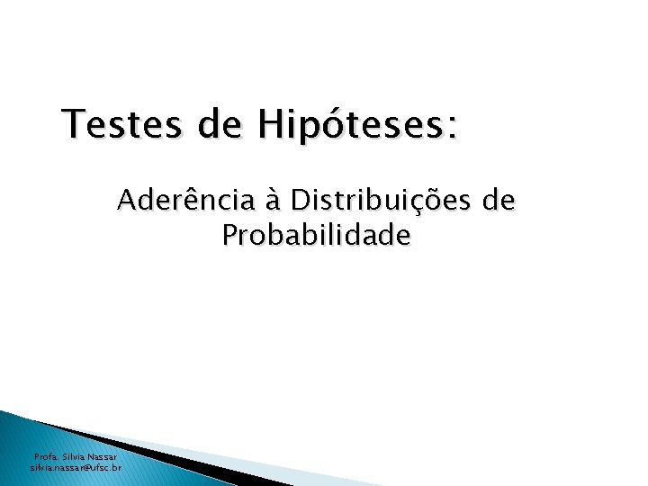 Testes de Hipóteses: Aderência à Distribuições de Probabilidade Profa. Silvia Nassar silvia. nassar@ufsc. br