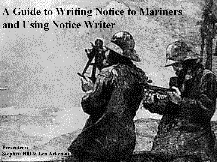 A Guide to Writing Notice to Mariners and Using Notice Writer Presenters: Stephen Hill